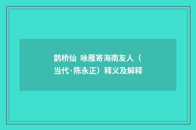 鹊桥仙 咏雁寄海南友人（当代·陈永正）释义及解释
