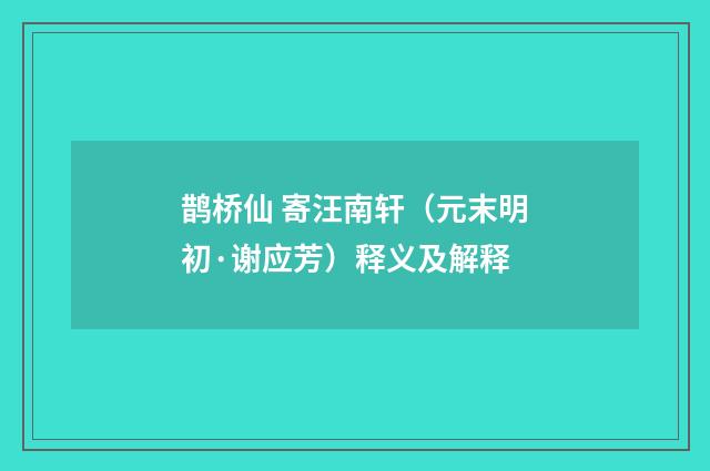 鹊桥仙 寄汪南轩（元末明初·谢应芳）释义及解释
