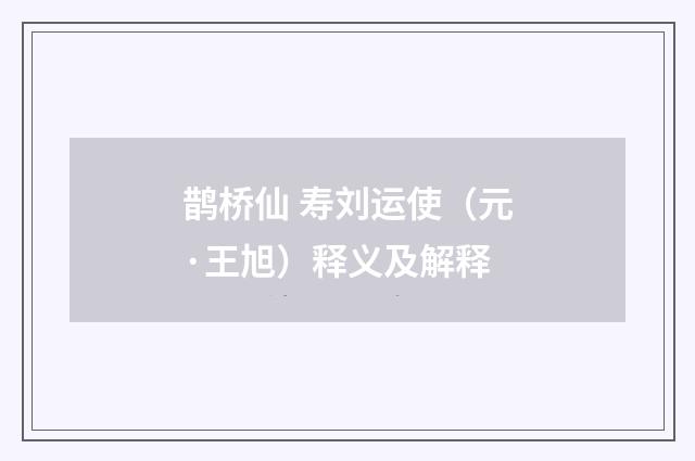 鹊桥仙 寿刘运使（元·王旭）释义及解释