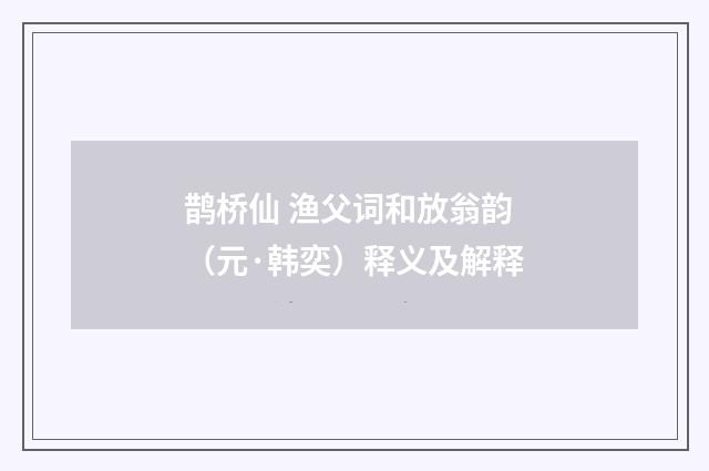 鹊桥仙 渔父词和放翁韵（元·韩奕）释义及解释