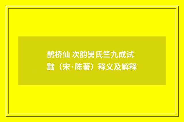 鹊桥仙 次韵舅氏竺九成试黜（宋·陈著）释义及解释