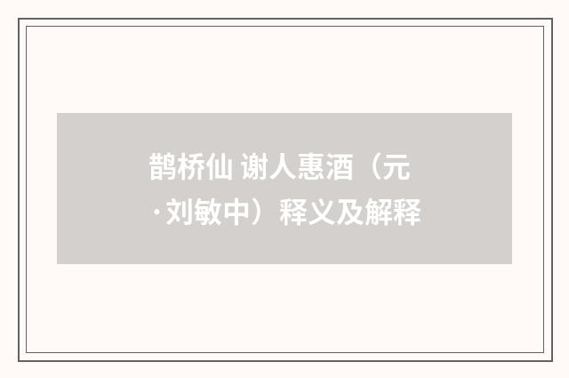 鹊桥仙 谢人惠酒（元·刘敏中）释义及解释