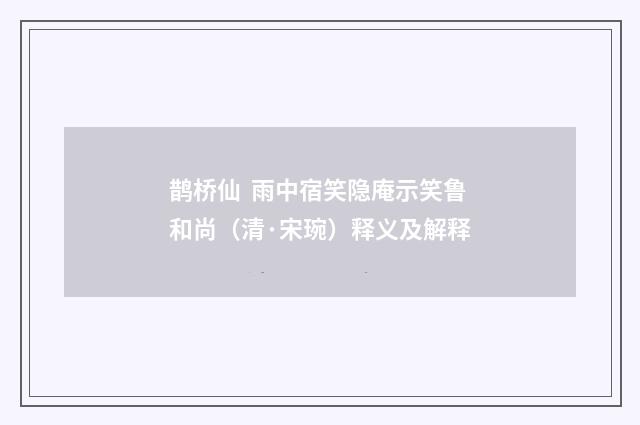 鹊桥仙 雨中宿笑隐庵示笑鲁和尚（清·宋琬）释义及解释