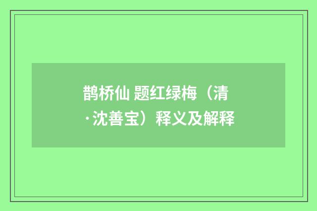 鹊桥仙 题红绿梅（清·沈善宝）释义及解释