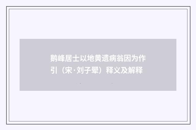 鹅峰居士以地黄遗病翁因为作引（宋·刘子翚）释义及解释