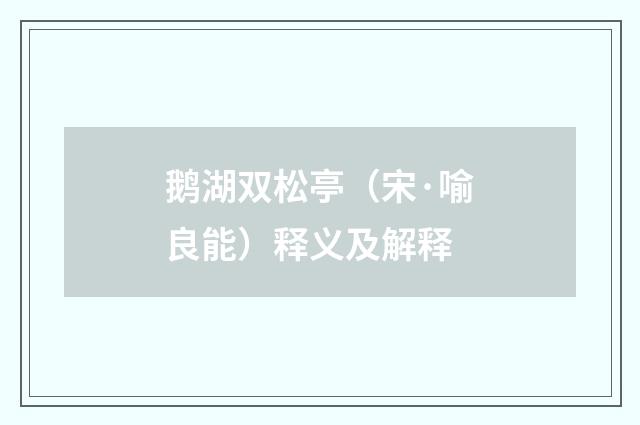 鹅湖双松亭（宋·喻良能）释义及解释