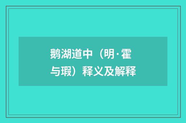 鹅湖道中（明·霍与瑕）释义及解释