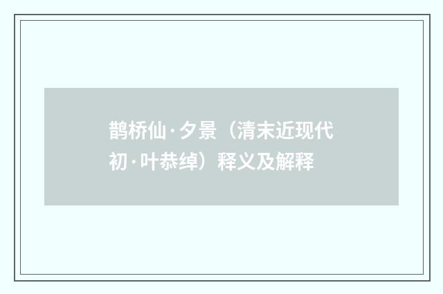 鹊桥仙·夕景（清末近现代初·叶恭绰）释义及解释