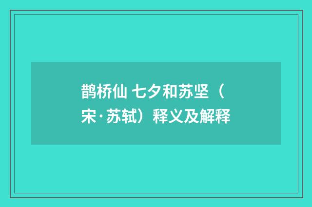 鹊桥仙 七夕和苏坚（宋·苏轼）释义及解释