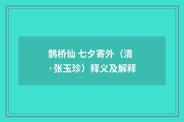 鹊桥仙 七夕寄外（清·张玉珍）释义及解释