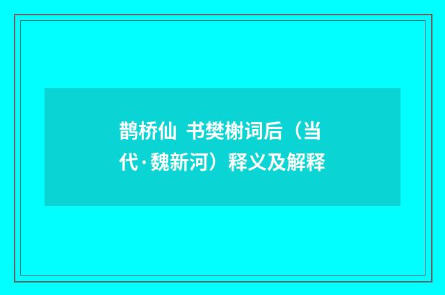鹊桥仙 书樊榭词后（当代·魏新河）释义及解释