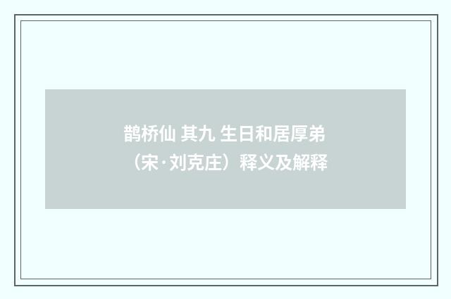 鹊桥仙 其九 生日和居厚弟（宋·刘克庄）释义及解释