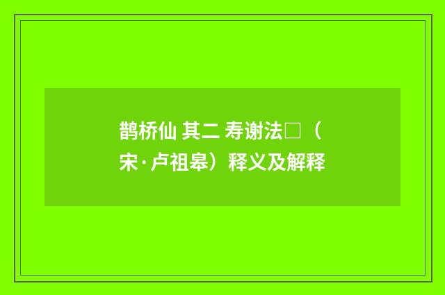 鹊桥仙 其二 寿谢法□（宋·卢祖皋）释义及解释