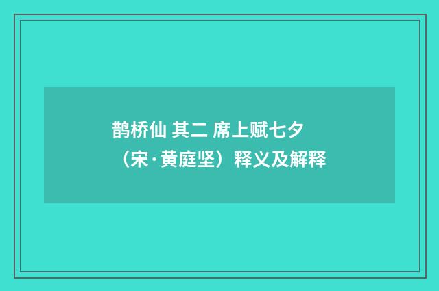 鹊桥仙 其二 席上赋七夕（宋·黄庭坚）释义及解释