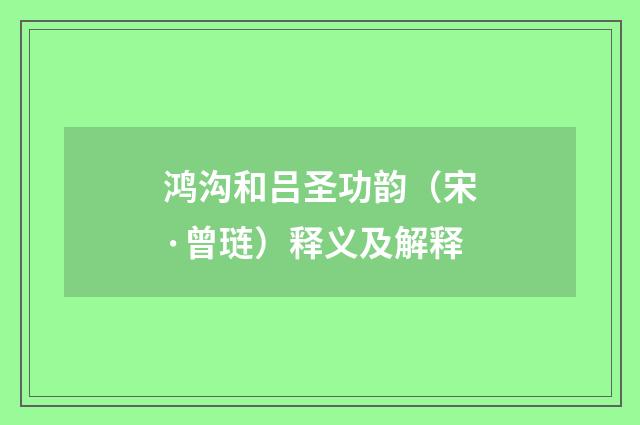 鸿沟和吕圣功韵（宋·曾琏）释义及解释