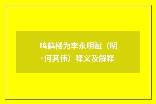 鸣鹤楼为李永明赋（明·何其伟）释义及解释