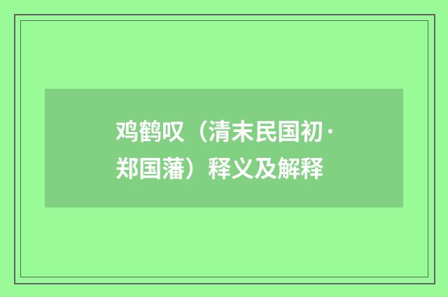 鸡鹤叹（清末民国初·郑国藩）释义及解释