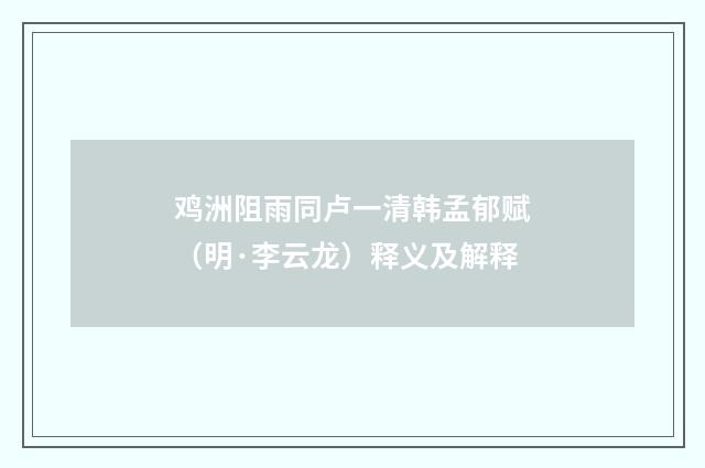 鸡洲阻雨同卢一清韩孟郁赋（明·李云龙）释义及解释