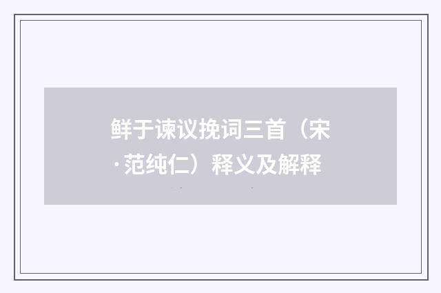 鲜于谏议挽词三首（宋·范纯仁）释义及解释