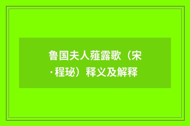 鲁国夫人薤露歌（宋·程珌）释义及解释