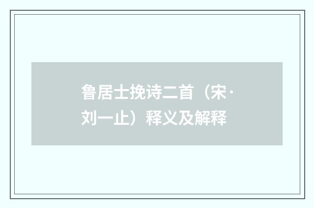 鲁居士挽诗二首（宋·刘一止）释义及解释