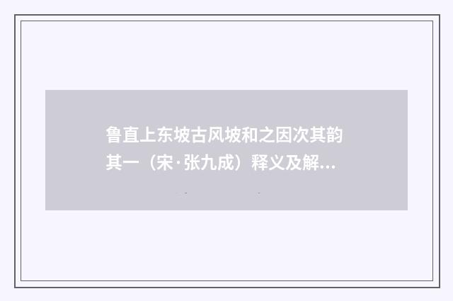 鲁直上东坡古风坡和之因次其韵 其一（宋·张九成）释义及解释