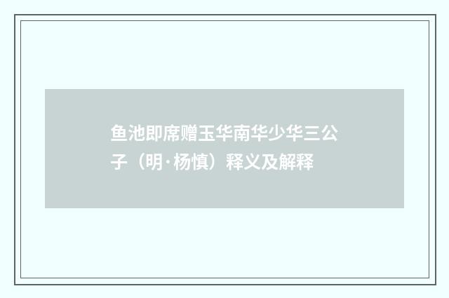 鱼池即席赠玉华南华少华三公子（明·杨慎）释义及解释