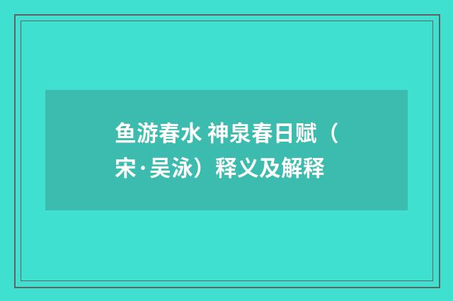 鱼游春水 神泉春日赋（宋·吴泳）释义及解释