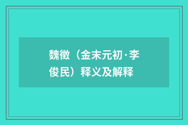 魏徵（金末元初·李俊民）释义及解释
