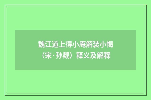 魏江道上得小庵解装小愒（宋·孙觌）释义及解释