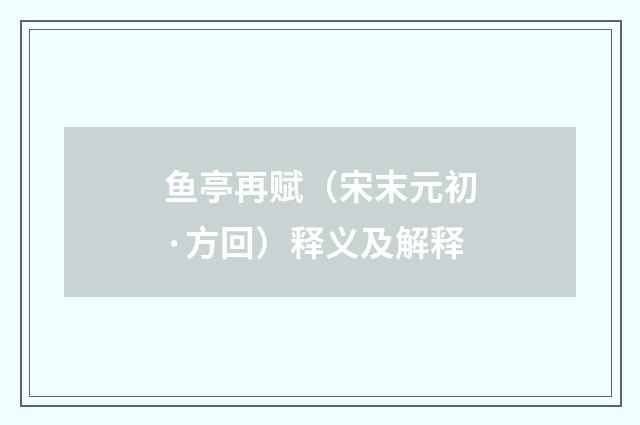 鱼亭再赋（宋末元初·方回）释义及解释