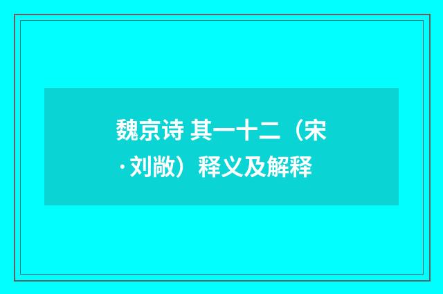 魏京诗 其一十二（宋·刘敞）释义及解释