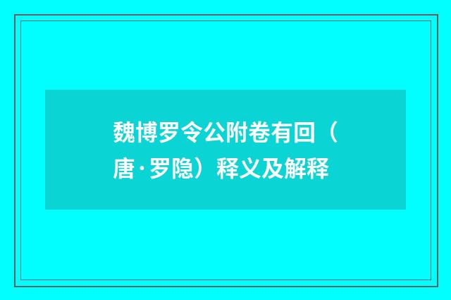 魏博罗令公附卷有回（唐·罗隐）释义及解释