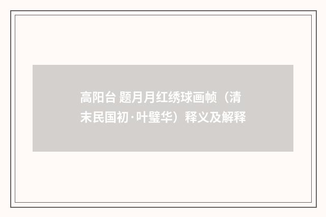 高阳台 题月月红绣球画帧（清末民国初·叶璧华）释义及解释