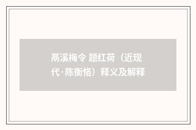 鬲溪梅令 题红荷（近现代·陈衡恪）释义及解释