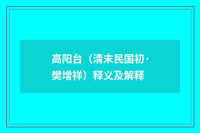 高阳台（清末民国初·樊增祥）释义及解释