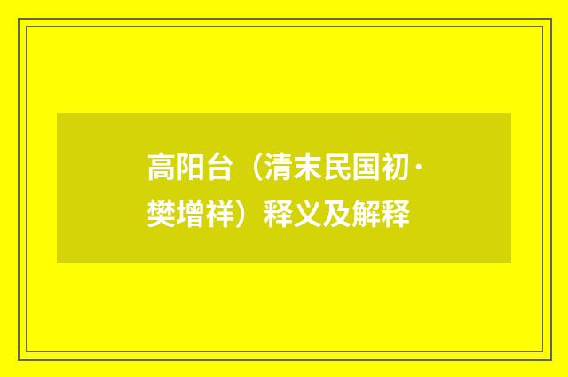 高阳台（清末民国初·樊增祥）释义及解释