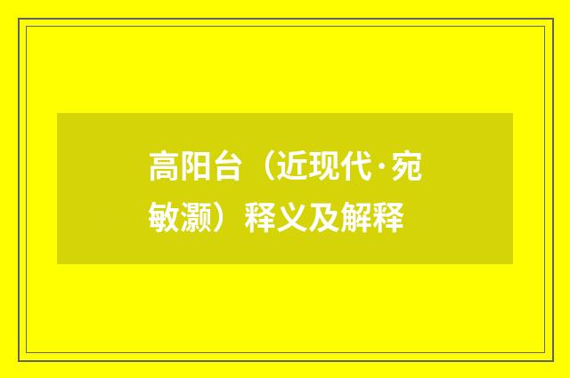 高阳台（近现代·宛敏灏）释义及解释