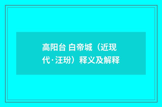 高阳台 白帝城（近现代·汪玢）释义及解释