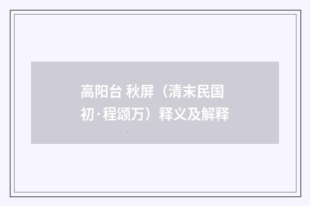 高阳台 秋屏（清末民国初·程颂万）释义及解释
