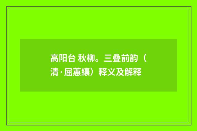 高阳台 秋柳。三叠前韵（清·屈蕙纕）释义及解释