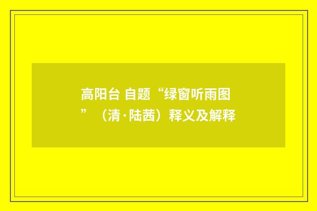 高阳台 自题“绿窗听雨图”（清·陆茜）释义及解释