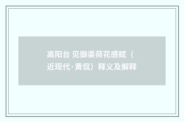 高阳台 见御渠荷花感赋（近现代·黄侃）释义及解释