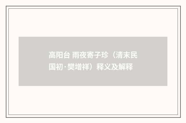 高阳台 雨夜寄子珍（清末民国初·樊增祥）释义及解释