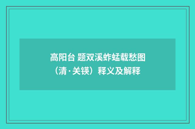 高阳台 题双溪蚱蜢载愁图（清·关锳）释义及解释