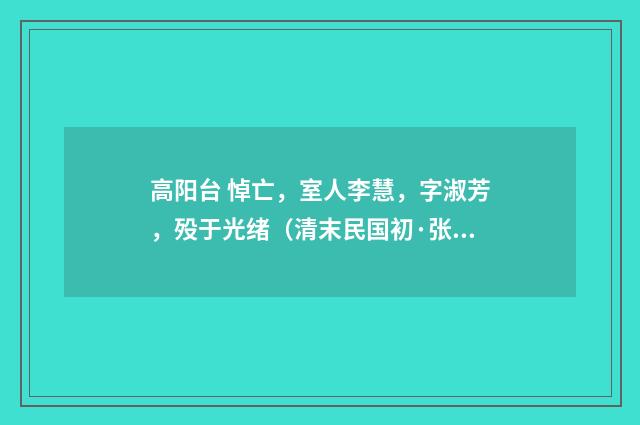 高阳台 悼亡，室人李慧，字淑芳，殁于光绪（清末民国初·张慎仪）释义及解释