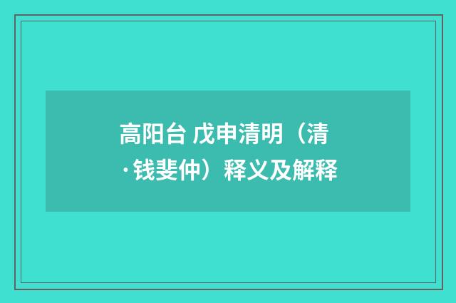 高阳台 戊申清明（清·钱斐仲）释义及解释