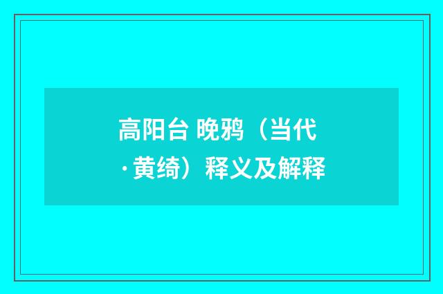 高阳台 晚鸦（当代·黄绮）释义及解释