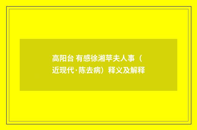 高阳台 有感徐湘苹夫人事（近现代·陈去病）释义及解释