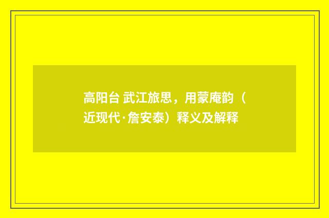 高阳台 武江旅思，用蒙庵韵（近现代·詹安泰）释义及解释